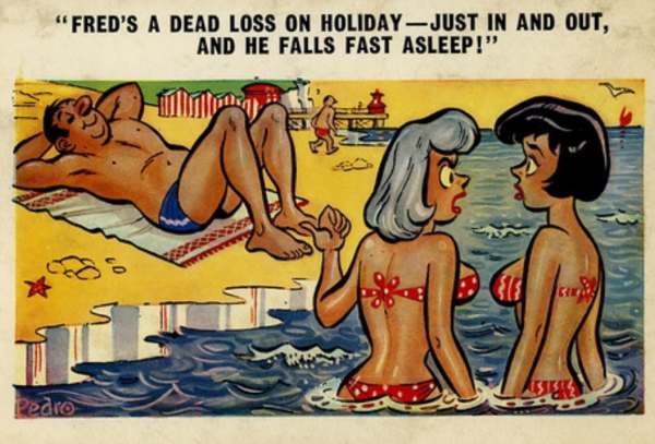 "Fred's a dead loss on holiday - Just in and out and he falls fast asleep!"