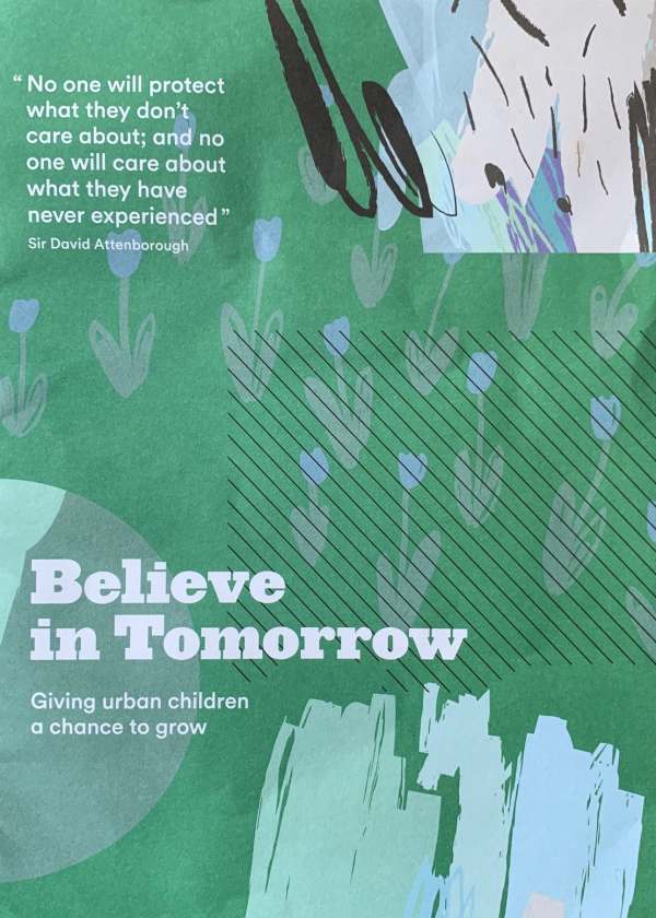 Poster: "No one will protect what they don't care about; and no one will care about what they have never experienced" Sir David Attenborough. Believe in Tomorrow - Giving urban children a chance to grow.