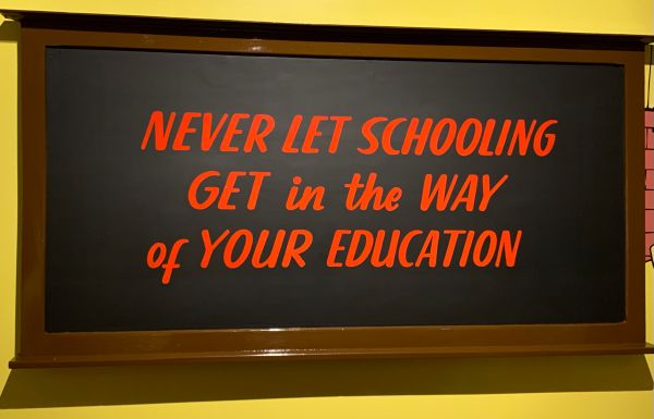 "Never let schooling get in the way of your education"!